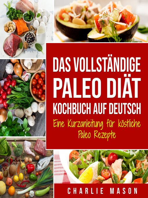 Title details for Das vollständige Paleo Diät Kochbuch Auf Deutsch/ the Complete Paleo Diet Cookbook In German by Charlie Mason - Available